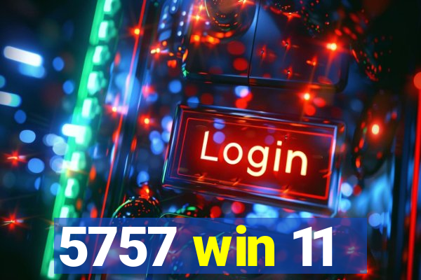 5757 win 11